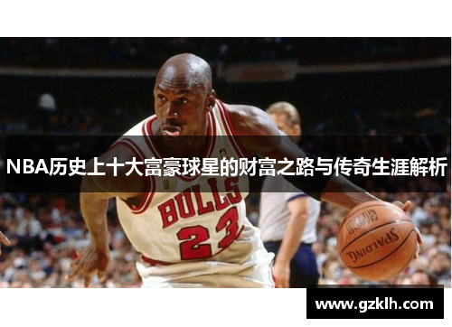 NBA历史上十大富豪球星的财富之路与传奇生涯解析